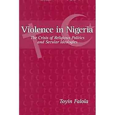Violence in Nigeria: The Crisis of Religious Politics and Secular Ideologies