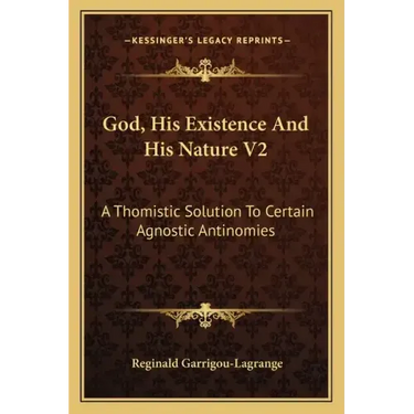 God, His Existence and His Nature V2: A Thomistic Solution to Certain Agnostic Antinomies