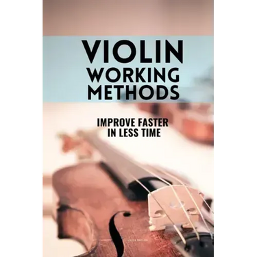 Violin working methods: Violin method - improve faster in less time