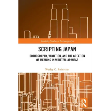 Scripting Japan: Orthography, Variation, and the Creation of Meaning in Written Japanese