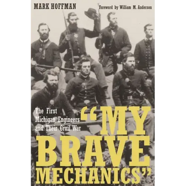 "My Brave Mechanics": The First Michigan Engineers and Their Civil War