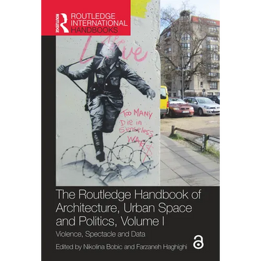 The Routledge Handbook of Architecture, Urban Space and Politics, Volume I: Violence, Spectacle and Data
