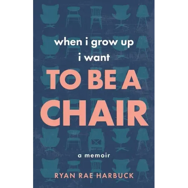 When I Grow Up I Want to Be a Chair: A Memoir