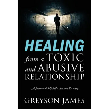 HEALING from a Toxic and Abusive Relationship: A Journey of Self-Reflection and Recovery