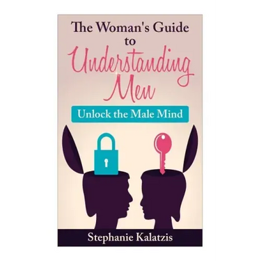 A Woman's Guide to Understanding Men: Unlock the Male Mind