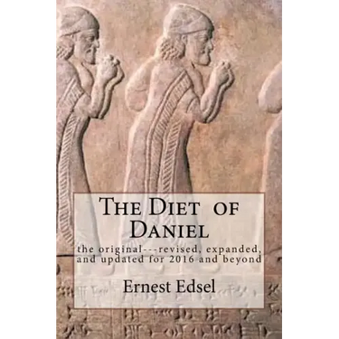 The Diet of Daniel: new, revised, expanded, and updated for 2016 and beyond