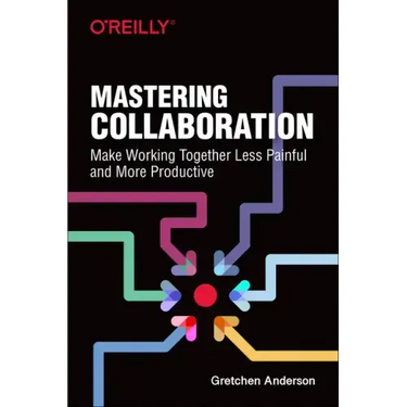 Mastering Collaboration: Make Working Together Less Painful and More Productive