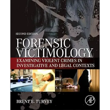 Forensic Victimology: Examining Violent Crime Victims in Investigative and Legal Contexts
