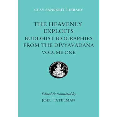 The Heavenly Exploits: Buddhist Biographies from the Divyavadana