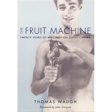 The Fruit Machine: Twenty Years of Writings on Queer Cinema