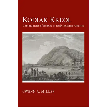 Kodiak Kreol: Communities of Empire in Early Russian America
