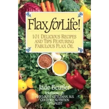 Flax For Life!: 101 Delicious Recipes and Tips Featuring Fabulous Flax Oil