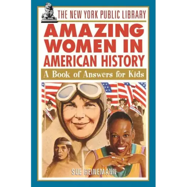 The New York Public Library Amazing Women in American History: A Book of Answers for Kids