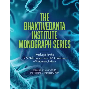 Bhaktivedanta Institute Monograph Series: Produced for the 1977 "Life Comes from Life" Conference