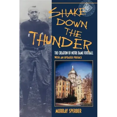Shake Down the Thunder: The Creation of Notre Dame Football with an Updated Preface