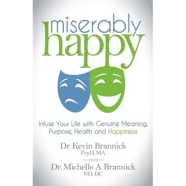 Miserably Happy: Infuse Your Life with Genuine Meaning, Purpose, Health, and Happiness