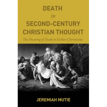 Death in Second-Century Christian Thought: The Meaning of Death in Earliest Christianity
