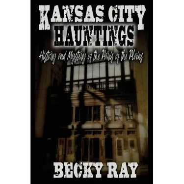 Kansas City Hauntings: History and Mystery of the Paris of the Plains