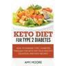 Keto Diet for Type 2 Diabetes, How to Manage Type 2 Diabetes Through the Keto Diet Plus Healthy, Delicious, and Easy Recipes!