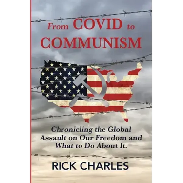 From COVID to Communism: From Deplorables to Expendables - Chronicling the Global Assault on Our Freedom and What to Do About It.
