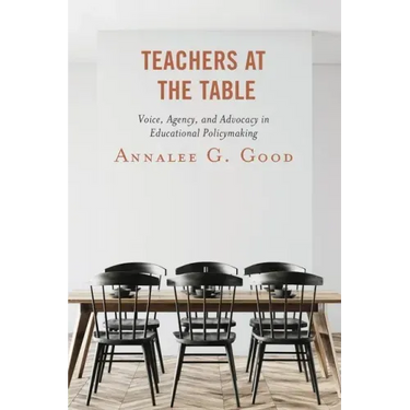 Teachers at the Table: Voice, Agency, and Advocacy in Educational Policymaking