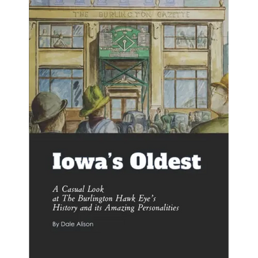 Iowa's Oldest: A Casual Look at The Burlington Hawk Eye's History and its Amazing Personalities