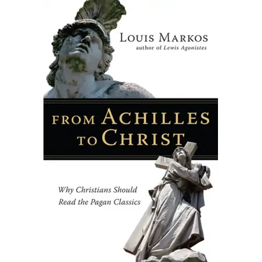 From Achilles to Christ: Why Christians Should Read the Pagan Classics