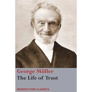 The Life of Trust: Being a Narrative of the Lord's Dealings with George Müller