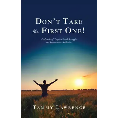 Don't Take the First One!: A Memoir of Stephen Scott's Struggles and Success over Addictions