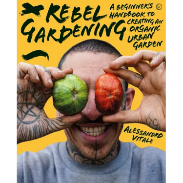 Rebel Gardening: A Beginner's Handbook to Organic Urban Gardening