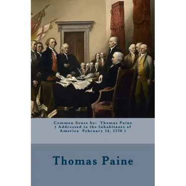 Common Sense by: Thomas Paine ( Addressed to the Inhabitants of America February 14, 1776 )