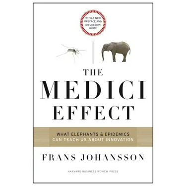 The Medici Effect: What Elephants and Epidemics Can Teach Us about Innovation: With a New Preface and Discussion Guide
