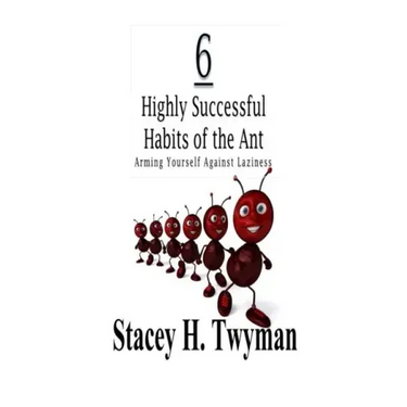 6 Highly Successful Habits of the Ant: Arming Yourself Against Laziness