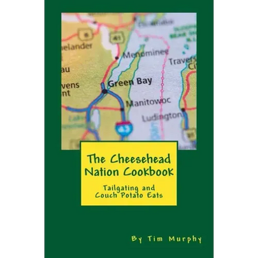 The Cheesehead Nation Cookbook: Tailgating & Couch Potato Eats