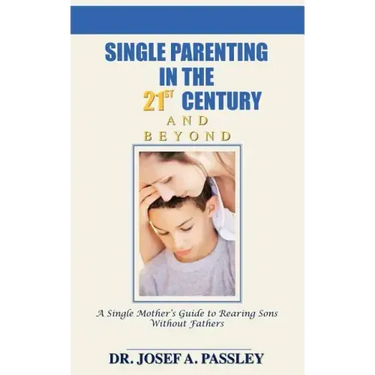 Single Parenting in the 21st Century and Beyond: A Single Mother's Guide to Rearing Sons Without Fathers