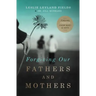 Forgiving Our Fathers and Mothers: Finding Freedom from Hurt and Hate