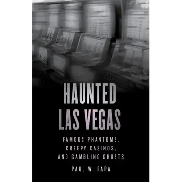 Haunted Las Vegas: Famous Phantoms, Creepy Casinos, and Gambling Ghosts