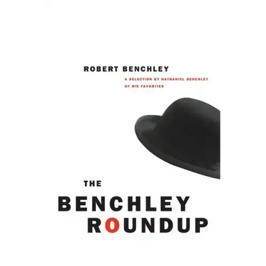 The Benchley Roundup: A Selection by Nathaniel Benchley of His Favorites