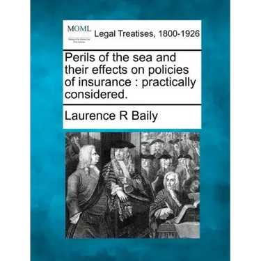 Perils of the Sea and Their Effects on Policies of Insurance: Practically Considered.