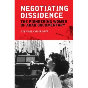 Negotiating Dissidence: The Pioneering Women of Arab Documentary
