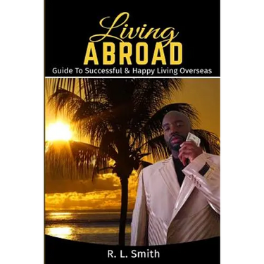 Living Overseas: Living Abroad " Living Overseas: "Guide To Successful & Happy Living Overseas
