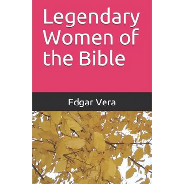 Legendary Women of the Bible