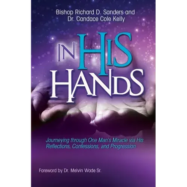 In His Hands: Journeying through One Man's Miracle via His Reflections, Confessions, and Progression