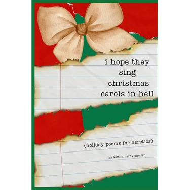 i hope they sing christmas carols in hell: holiday poetry for heretics