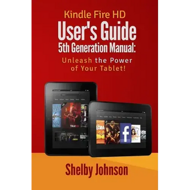 Kindle Fire HD User's Guide 5th Generation Manual: Unleash the Power of Your Tab