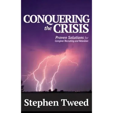 Conquering the Crisis: Proven Solutions for Caregiver Recruiting and Retention