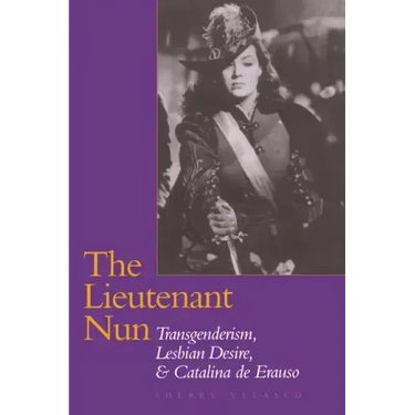 The Lieutenant Nun: Transgenderism, Lesbian Desire, and Catalina de Erauso