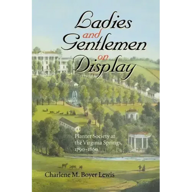 Ladies and Gentlemen on Display: Planter Society at the Virginia Springs, 1790-1860