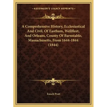A Comprehensive History, Ecclesiastical And Civil, Of Eastham, Wellfleet, And Orleans, County Of Barnstable, Massachusetts, From 1644-1844 (1844)