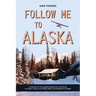Follow Me to Alaska: A true story of one couple's adventure adjusting from life in a cul-de-sac in El Paso, Texas, to a cabin off-grid in t